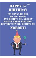 Happy 57th Birthday Its Gonna Be Big So Big Huge And Believe Me Noboby Wishes Happy Birthday Better Then Me Nobody