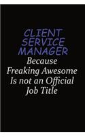 Client Service Manager Because Freaking Awesome Is Not An Official Job Title: Career journal, notebook and writing journal for encouraging men, women and kids. A framework for building your career.