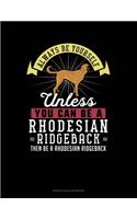 Always Be Yourself Unless You Can Be A Rhodesian Ridgeback Then Be A Rhodesian Ridgeback: French Ruled Notebook(236 French Ruled Notebook)