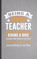 Being a Physics Teacher It's as Easy as Riding a Bike Except the Bike Is on Fire You Are on Fire Everything Is on Fire: Funny Physics Teacher Blank Lined Notebook/ Journal For Teacher Student Scientist, Unique Modern 6x9 110 Pages