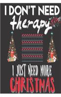 I Don't Need Therapy I Just Need More Christmas: Gifts for Christians: Cute Blank lined Notebook Journal to Write in for Uplifting and Appreciating a spiritual brother or sister