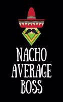 Nacho Average Boss: Wide Ruled Lined Notebook (7.5 x 9.25 Inches) Funny Snarky Sarcastic Quotes Gag Appreciation Gift For Bosses