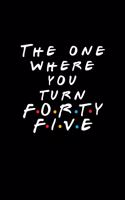 The One Where You Turn Forty Five: Friends TV Show Inspired Birthday Gift for 45 Year Old Woman or Man Friends Fan Blank Ruled Notebook Journal for 45th Birthday