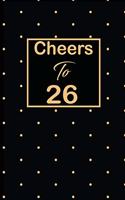 Cheers to 26: 26th twenty-sixth Birthday Gift for Women twenty six year old daughter, son, boyfriend, girlfriend, men, wife and husband, cute and funny blank line