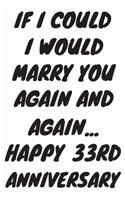 If I Could I Would Marry You Again And Again... Happy 33rd Anniversary: Funny 33rd Magic happened on this day happy anniversary Birthday Gift Journal / Notebook / Diary Quote (6 x 9 - 110 Blank Lined Pages)