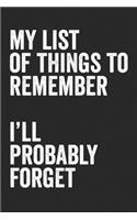 My List Of Things To Remember I'll Probably Forget