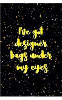 I've Got Designer Bags Under My Eyes