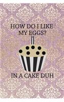 How Do I Like My Eggs? In A Cake Duh.: All Purpose 6x9 Blank Lined Notebook Journal Way Better Than A Card Trendy Unique Gift Pink And Golden Texture Baking