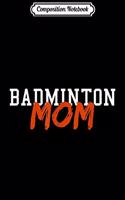 Composition Notebook: BADMINTON Mom Summer Winter Sports Journal/Notebook Blank Lined Ruled 6x9 100 Pages