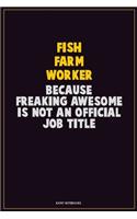 Fish Farm Worker, Because Freaking Awesome Is Not An Official Job Title: Career Motivational Quotes 6x9 120 Pages Blank Lined Notebook Journal