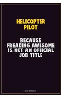 Helicopter Pilot, Because Freaking Awesome Is Not An Official Job Title: Career Motivational Quotes 6x9 120 Pages Blank Lined Notebook Journal