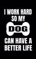 I Work Hard So My Dog Can Have A Better Life