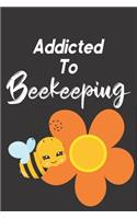 Addicted To Beekeeping: Bee Notebook For Apiarists and Enthusiasts