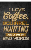 I Love Coffee, Squirrel Hunting, And A Lot Of Bad Words: Funny Hunting Journal For Hunters: Blank Lined Notebook For Hunt Season To Write Notes & Writing