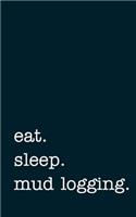 Eat. Sleep. Mud Logging. - Lined Notebook