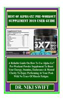 Best of Alpha Gx7 Pre-Workout Supplement 2019 User Guide: A Reliable Guide on How to Use Alpha Gx7 Pre-Workout Powder Supplement to Boost Your Energy, Stamina, Endurance & Mental Clarity to Enjoy...