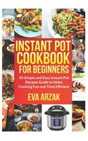 Instant Pot Cookbook for Beginners: 50 Simple and Easy Instant Pot Recipes Guide to Make Cooking Fun and Time Efficient