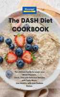 The DASH Diet Cookbook: The ultimate Guide to Lower your Blood Pressure. Quick, Easy and Delicious Recipes with Tasty Meals. Live Healthy with Low Sodium Dishes.