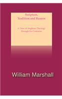 Scripture, Tradition and Reason: A View of Anglican Theology  Through the Centuries