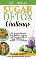 10 Day Sugar Detox Challenge: The Ultimate Guide to Reset the Brain, Eliminate Sugar Cravings, and Break Sugar Addiction to Burn Fat and Lose Weight (30 Anti-Inflammatory Recipes