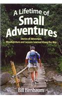 A Lifetime of Small Adventures: Stories of Adventure, Misadventure and Lessons Learned Along the Way