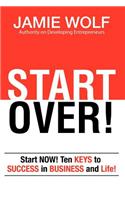 Start Over! Start Now! Ten Keys to Success in Business and Life!