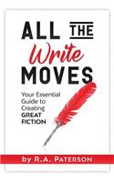 All the Write Moves: Your Essential Guide to Creating Great Fiction