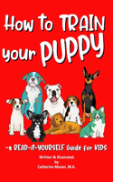 How to Train Your Puppy: A READ-it-YOURSELF Guide for KIDS