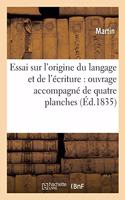 Essai Sur l'Origine Du Langage Et de l'Écriture: Ouvrage Accompagné de Quatre Planches