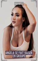 Angela se fait baiser en Groupe: Histoires Érotiques Tabou pour Adultes