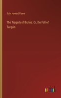 Tragedy of Brutus. Or, the Fall of Tarquin