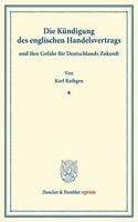 Die Kundigung Des Englischen Handelsvertrags: Und Ihre Gefahr Fur Deutschlands Zukunft. (Sonderabdruck Aus Schmollers Jahrbuch, N.F. Band XXI, 4. Heft)