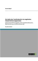 Die Rolle der Textilindustrie im englischen Industrialisierungsprozess: Volkswirtschaftliche Aspekte, Führungssektordiskussion, Mechanisierung und Rationalisierung(German)