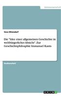 Die Idee einer allgemeinen Geschichte in weltbürgerlicher Absicht. Zur Geschichtsphilosphie Immanuel Kants