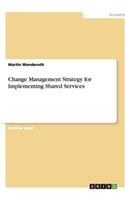 Change Management Strategy for Implementing Shared Services