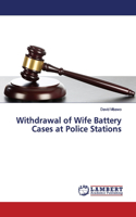 Withdrawal of Wife Battery Cases at Police Stations