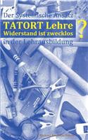 Tatort Lehre - Widerstand ist zwecklos: Der Systemische Ansatz in der Lehrlingsausbildung . Ein kurzer Abriss für den Alltag in Theorie und Praxis(German)