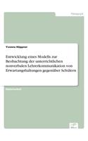 Entwicklung eines Modells zur Beobachtung der unterrichtlichen nonverbalen Lehrerkommunikation von Erwartungshaltungen gegenüber Schülern: (German)