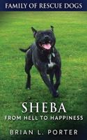 Sheba - From Hell to Happiness: (2 Family of Rescue Dogs)
