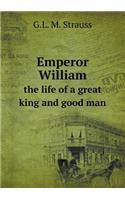 Emperor William the Life of a Great King and Good Man