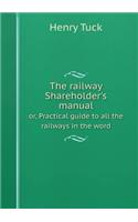 The railway Shareholder's manual or, Practical guide to all the railways in the word: (English)