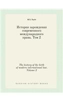 The history of the birth of modern international law. Volume 2
