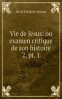 Vie de Jesus: ou examen critique de son histoire