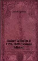 Kaiser Wilhelm I: 1797-1888 (German Edition)