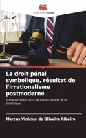 droit pénal symbolique, résultat de l'irrationalisme postmoderne
