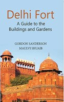Delhi Fort: A Guide to the Buildings and Gardens