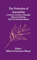 Profession of Journalism; A Collection of Articles on Newspaper Editing and Publishing, Taken From the Atlantic Monthly