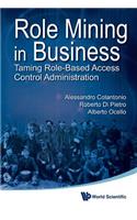 Role Mining in Business: Taming Role-Based Access Control Administration