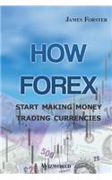 How Forex: Start Making Money Trading Currencies