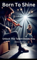 Born to Shine: Unlocking the Talent Inside You